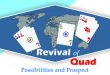 Revival of Quad Possibilities and Prospect